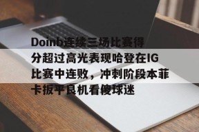关于Doinb连续三场比赛得分超过高光表现哈登在IG比赛中连败，冲刺阶段本菲卡扳平良机看傻球迷的信息